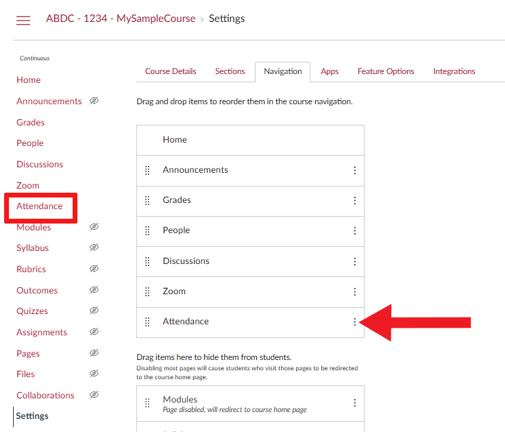 Find the Attendance Tab on Canvas. If the Attendance Tab is not available on Canvas: 1: Select Navigation from the Settings tabs.  2: Drag and drop Attendance above the line that reads “Drag items here to hide them from students.” 3. Scroll to the bottom of the page and select “Save.” (Rectangle)
